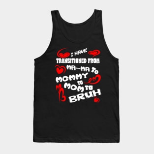 I HAVE TRANSITIONED FROM MA-MA TO MOMMY TO MOM TO BRUH Tank Top